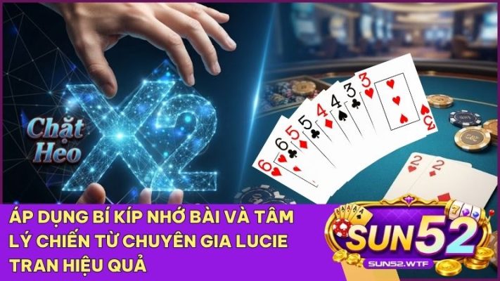 Chiến thuật đỉnh cao từ tác giả Lucie Tran giúp bạn dễ dàng chinh phục bàn bài Tiến Lên Miền Nam Sun52