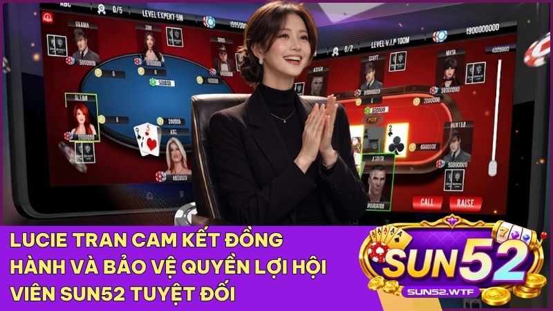 Lucie Tran cam kết đồng hành và bảo vệ quyền lợi hội viên Sun52 tuyệt đối