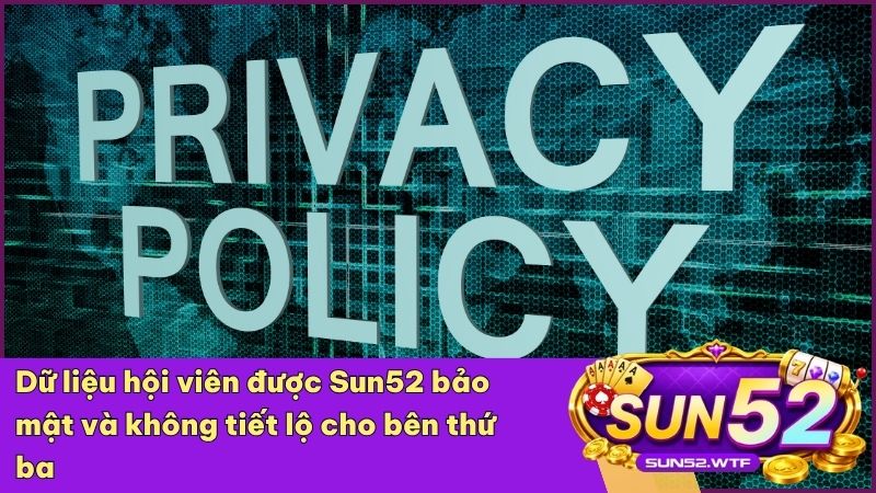 Sun52 cam kết tuyệt đối không chia sẻ thông tin hội viên cho bên thứ ba