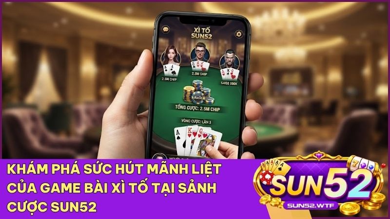 Tham gia sảnh Xì Tố Sun52 để trải nghiệm những màn đấu trí đầy kịch tính và hấp dẫn