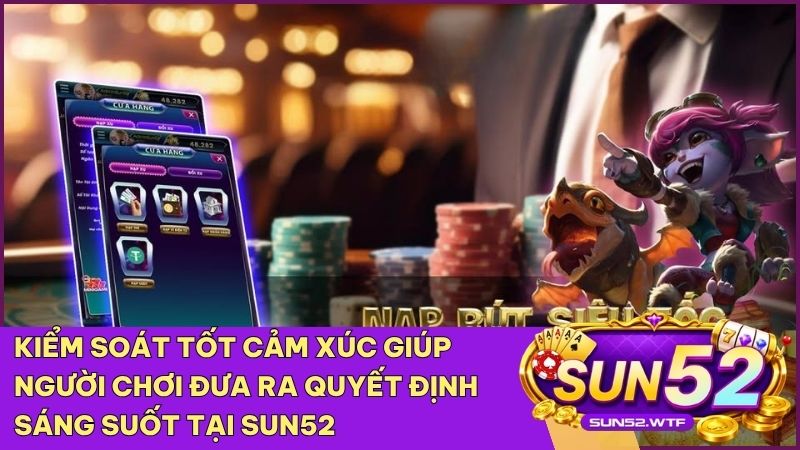 Giữ vững tâm lý là chìa khóa để bạn đánh bại những đối thủ tại Sun52