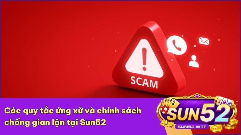 Sun52 áp dụng chính sách chống gian lận nghiêm ngặt để đảm bảo công bằng