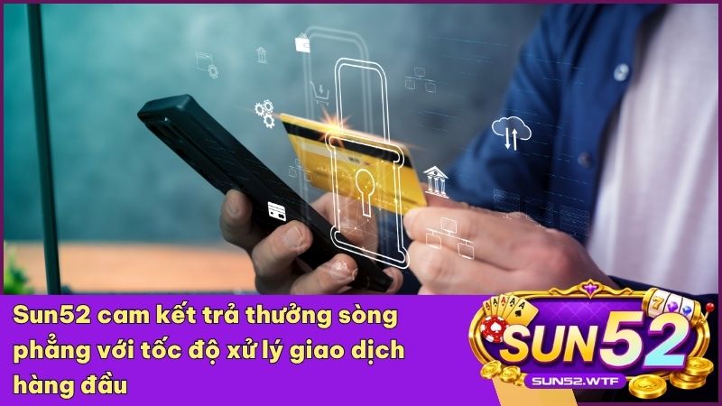 Hệ thống trả thưởng tự động của Sun52 đảm bảo nhanh chóng và minh bạch tuyệt đối